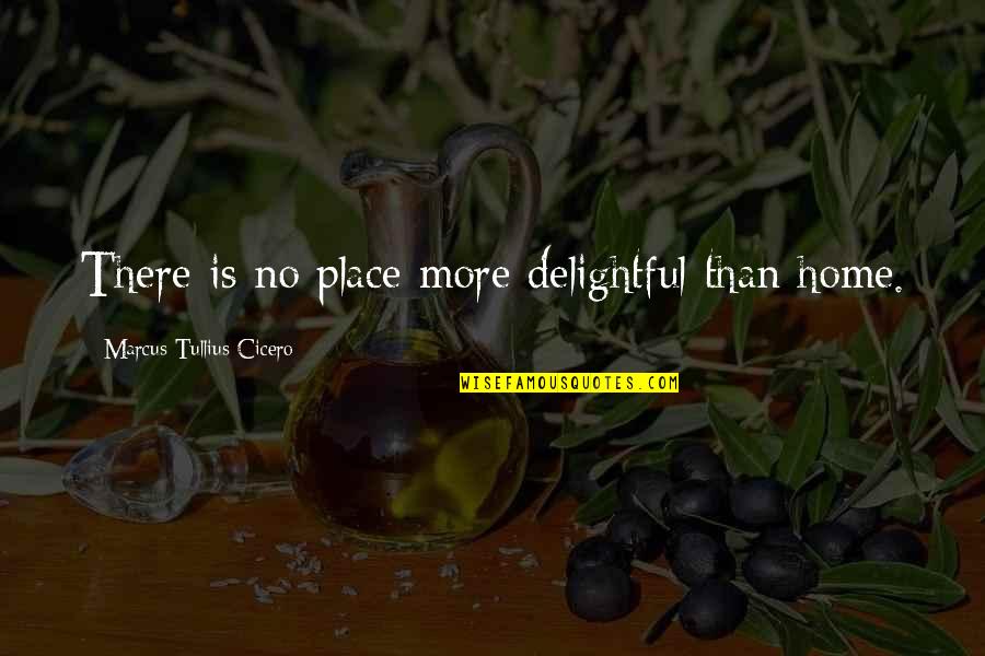 Feminity Quotes By Marcus Tullius Cicero: There is no place more delightful than home.