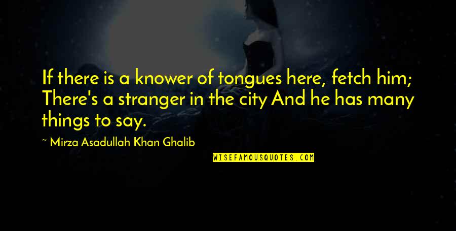 Feminity Quotes By Mirza Asadullah Khan Ghalib: If there is a knower of tongues here,