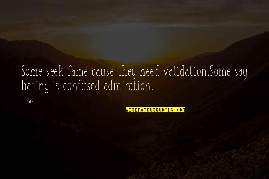 Feminity Quotes By Nas: Some seek fame cause they need validation,Some say