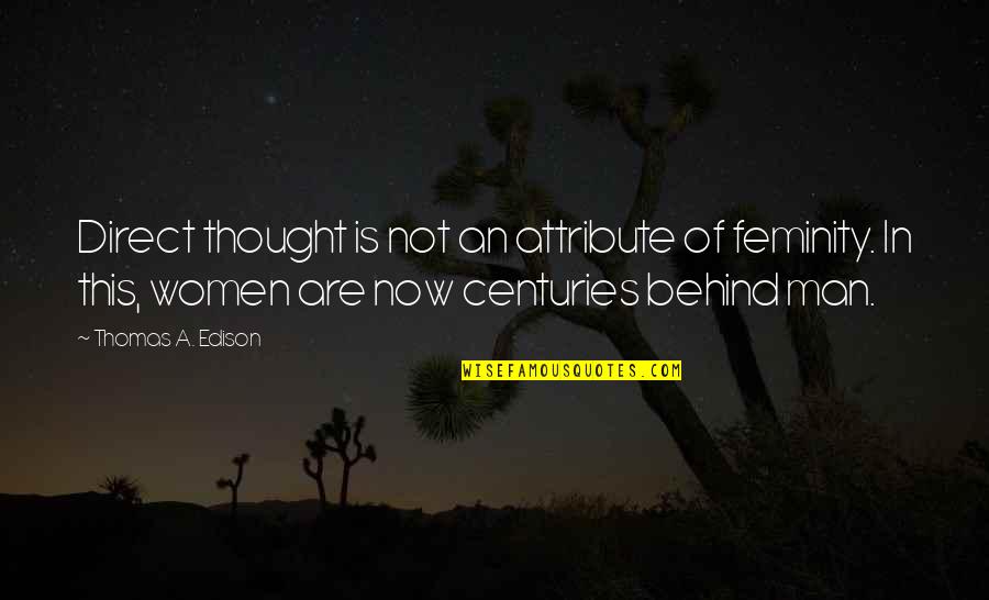Feminity Quotes By Thomas A. Edison: Direct thought is not an attribute of feminity.