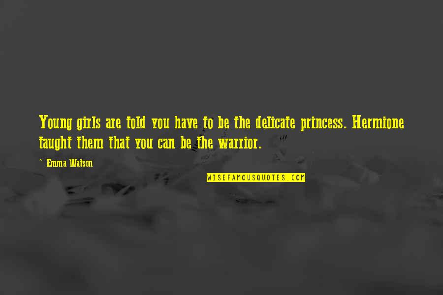 Feminize Quotes By Emma Watson: Young girls are told you have to be