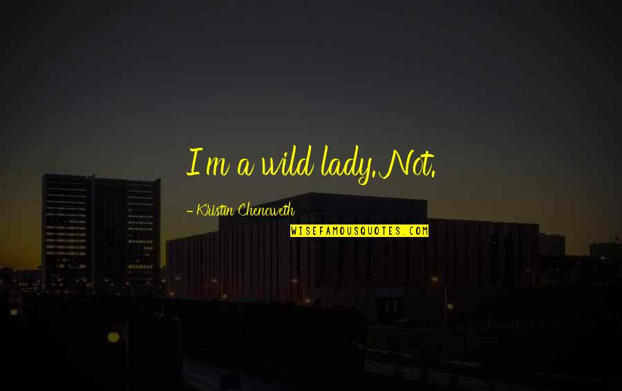 Feminize Quotes By Kristin Chenoweth: I'm a wild lady. Not. Feminize Quotes By Kristin Chenoweth: I'm a wild lady. Not.