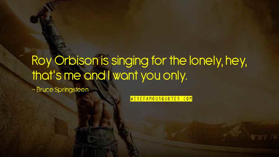 Feminized Captions Quotes By Bruce Springsteen: Roy Orbison is singing for the lonely, hey,