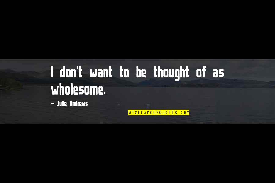 Feminized Captions Quotes By Julie Andrews: I don't want to be thought of as