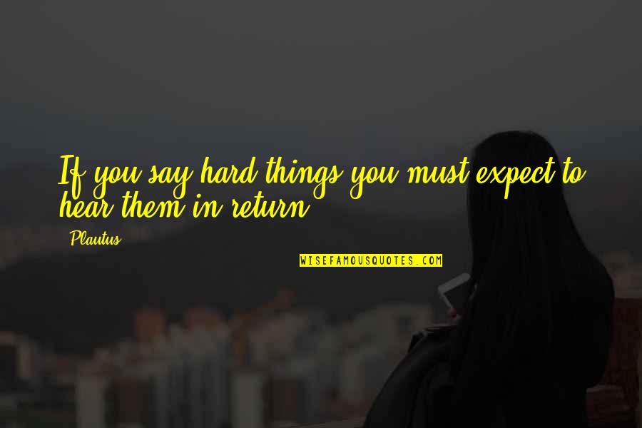 Feminizing Husband Quotes By Plautus: If you say hard things you must expect