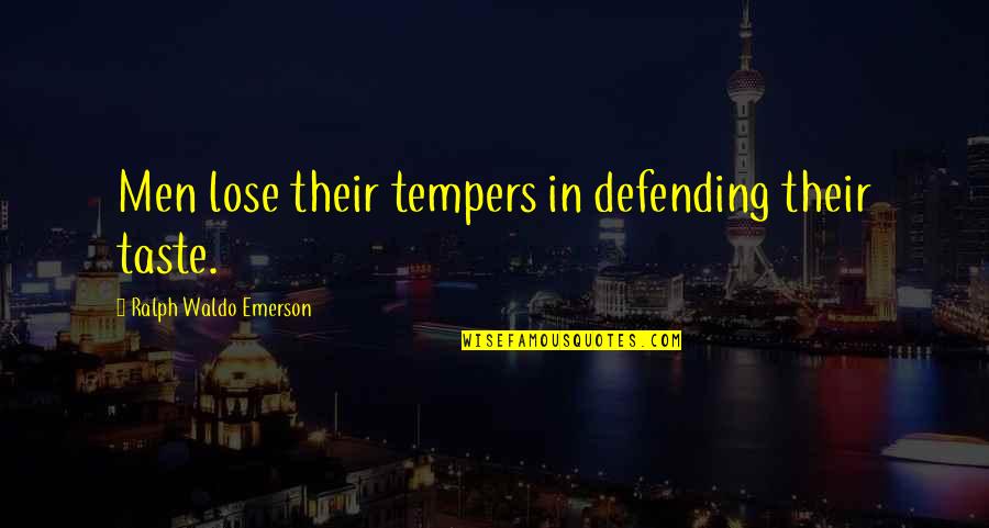 Feminizing Husband Quotes By Ralph Waldo Emerson: Men lose their tempers in defending their taste. Feminizing Husband Quotes By Ralph Waldo Emerson: Men lose their tempers in defending their taste.