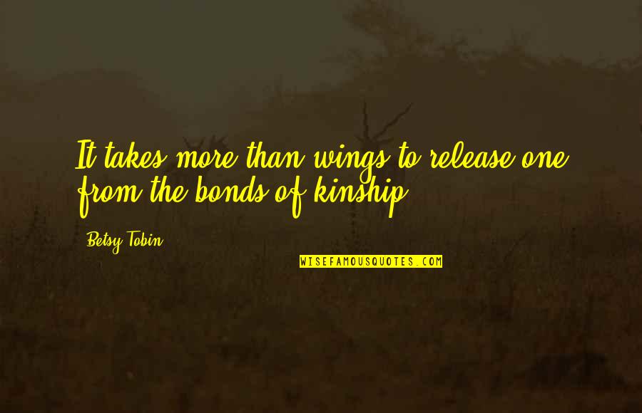 Feminizing Son Quotes By Betsy Tobin: It takes more than wings to release one