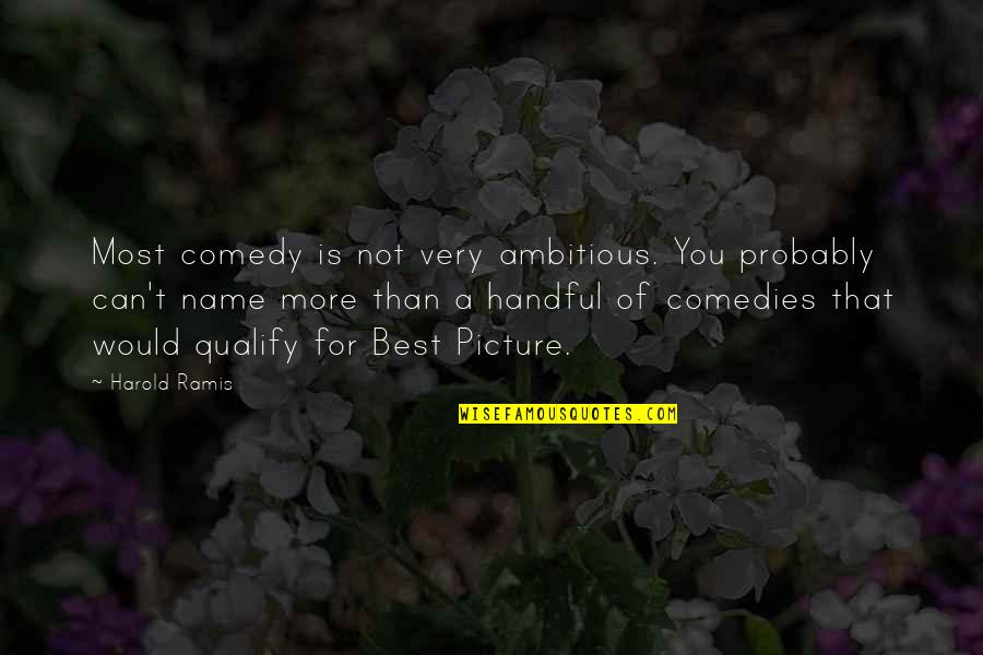 Feminizing Son Quotes By Harold Ramis: Most comedy is not very ambitious. You probably Feminizing Son Quotes By Harold Ramis: Most comedy is not very ambitious. You probably