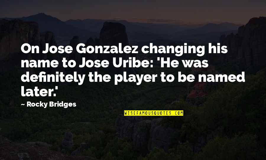 Feminosity Quotes By Rocky Bridges: On Jose Gonzalez changing his name to Jose