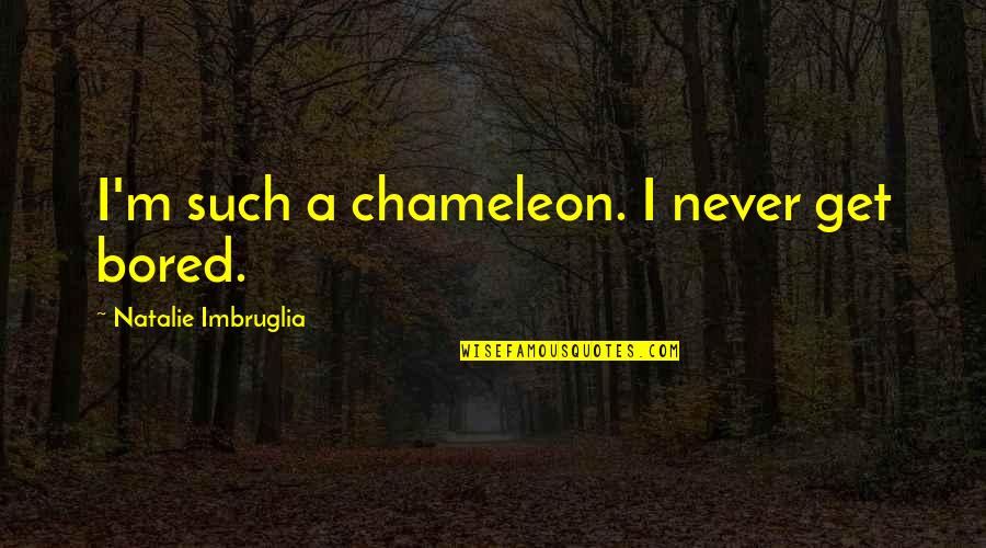 Feminsit Writer Quotes By Natalie Imbruglia: I'm such a chameleon. I never get bored.