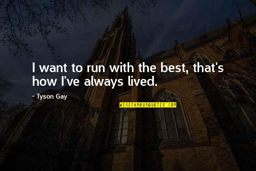 Femme Domme Quotes By Tyson Gay: I want to run with the best, that's