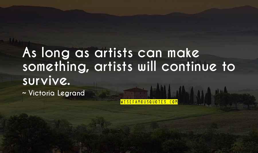 Femmerbone Quotes By Victoria Legrand: As long as artists can make something, artists Femmerbone Quotes By Victoria Legrand: As long as artists can make something, artists