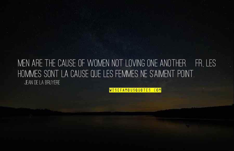 Femmes Quotes By Jean De La Bruyere: Men are the cause of women not loving