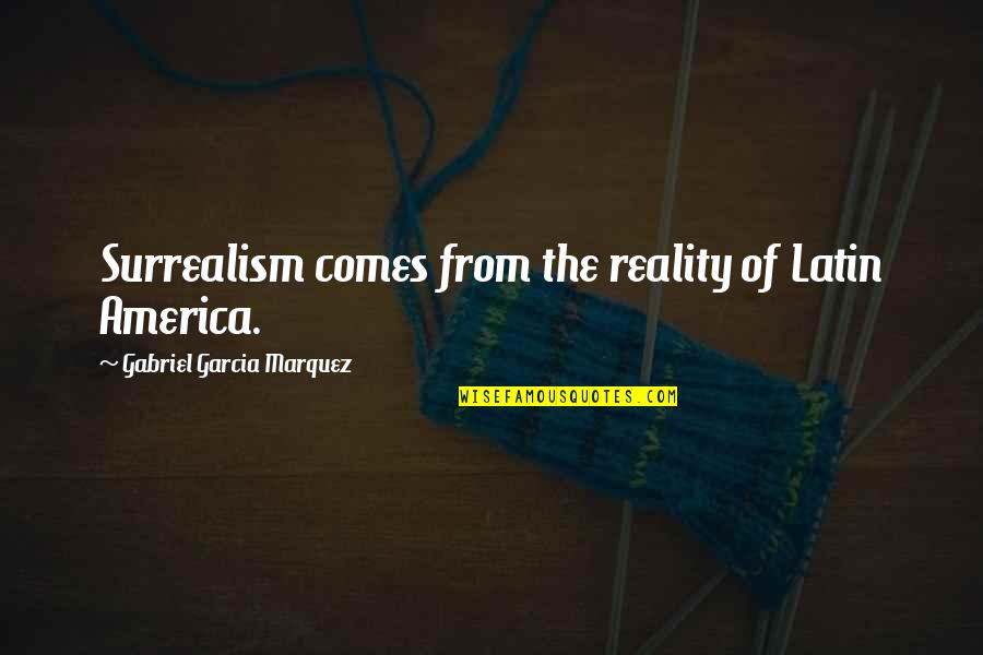 Femmina Lega Quotes By Gabriel Garcia Marquez: Surrealism comes from the reality of Latin America.