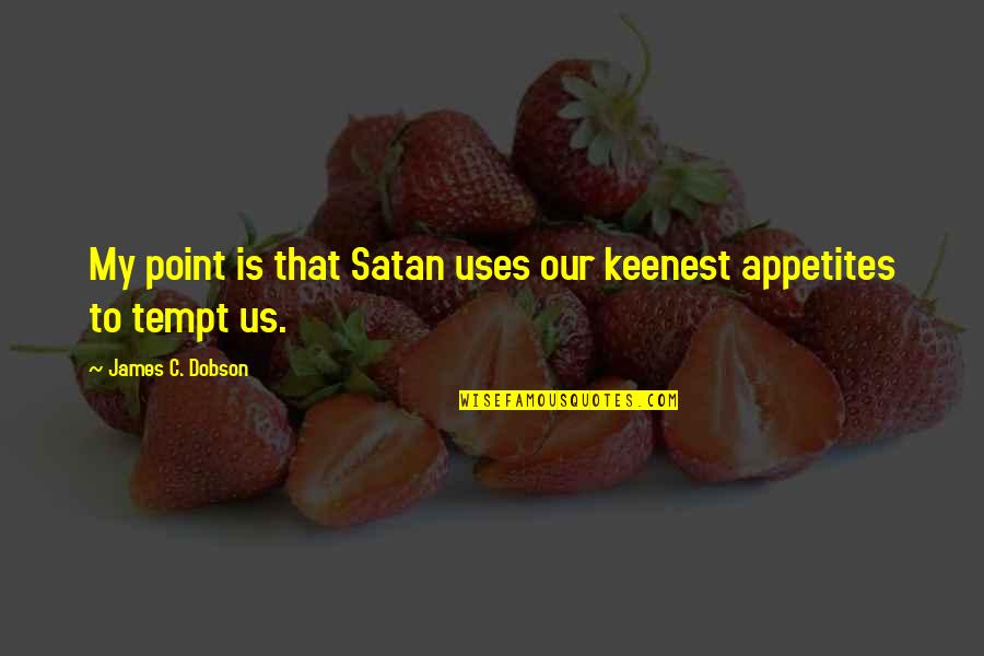 Femminilita Quotes By James C. Dobson: My point is that Satan uses our keenest