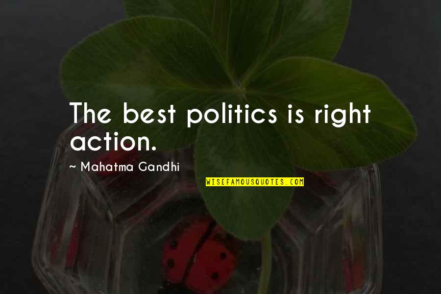 Femora Quotes By Mahatma Gandhi: The best politics is right action.