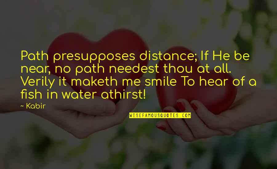 Femoral Pulse Quotes By Kabir: Path presupposes distance; If He be near, no Femoral Pulse Quotes By Kabir: Path presupposes distance; If He be near, no