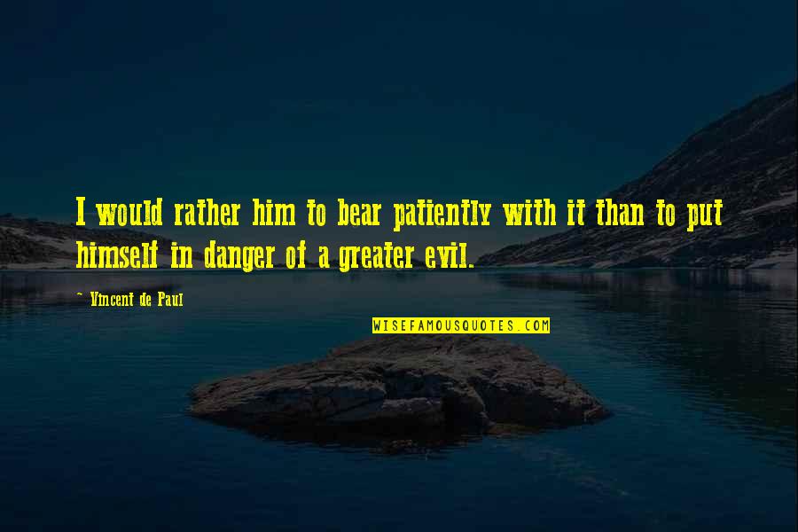 Femoral Pulse Quotes By Vincent De Paul: I would rather him to bear patiently with Femoral Pulse Quotes By Vincent De Paul: I would rather him to bear patiently with