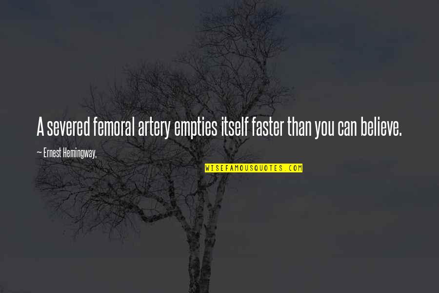 Femoral Quotes By Ernest Hemingway,: A severed femoral artery empties itself faster than