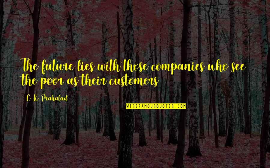 Femra Te Quotes By C. K. Prahalad: The future lies with those companies who see