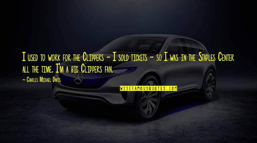 Femrite Tire Quotes By Charles Michael Davis: I used to work for the Clippers - Femrite Tire Quotes By Charles Michael Davis: I used to work for the Clippers -