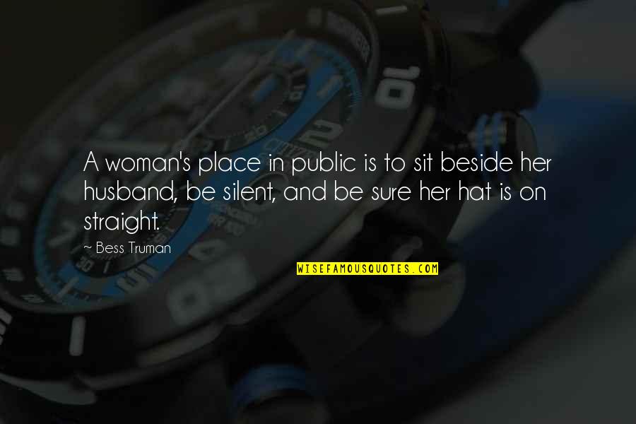 Femtite Quotes By Bess Truman: A woman's place in public is to sit