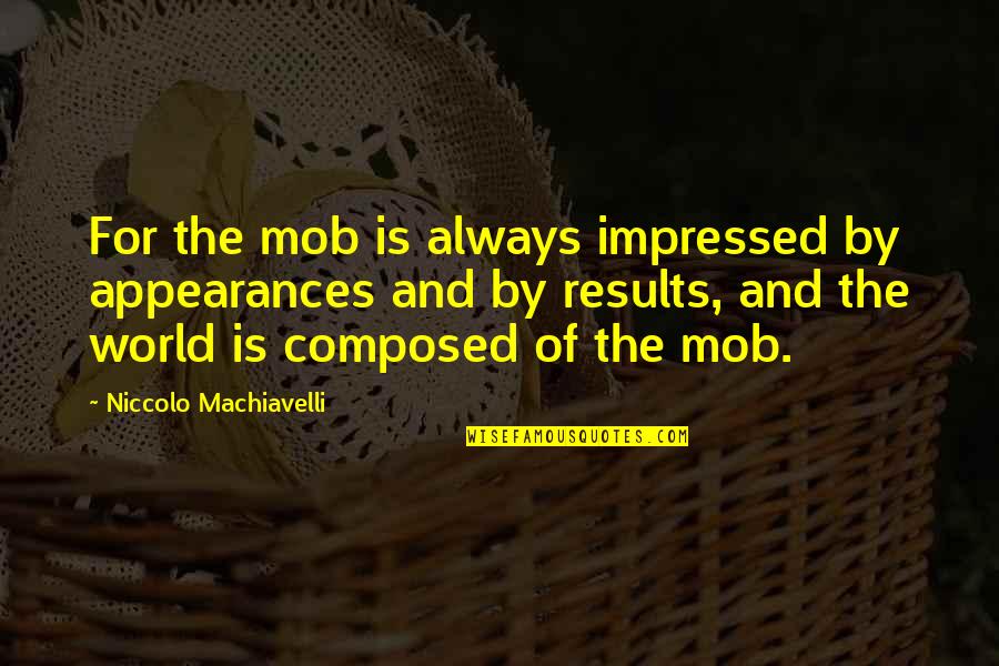 Femtoseconds Quotes By Niccolo Machiavelli: For the mob is always impressed by appearances