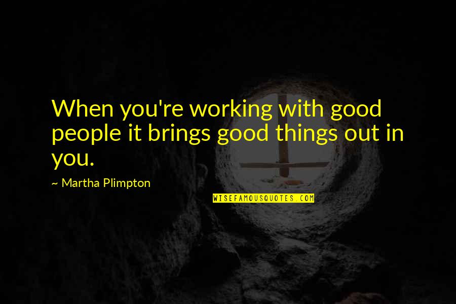 Femuw Quotes By Martha Plimpton: When you're working with good people it brings