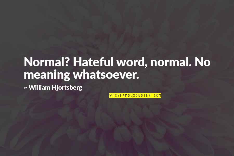 Fenati Moto Quotes By William Hjortsberg: Normal? Hateful word, normal. No meaning whatsoever.
