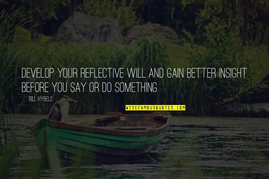 Fenatonine Quotes By Bill Hybels: Develop your reflective will and gain better insight