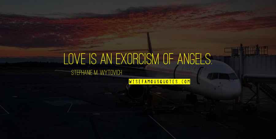 Fence Install Quotes By Stephanie M. Wytovich: Love is an exorcism of angels.