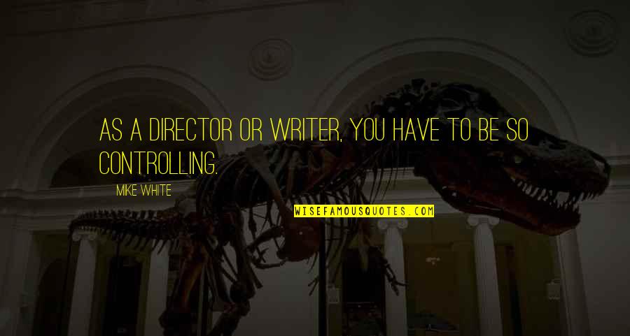 Fence Panel Quotes By Mike White: As a director or writer, you have to