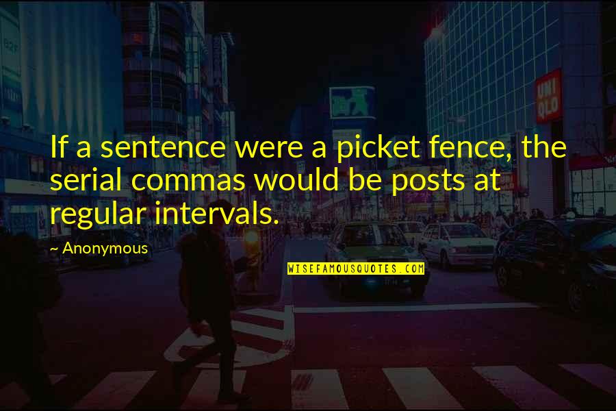 Fence Posts Quotes By Anonymous: If a sentence were a picket fence, the
