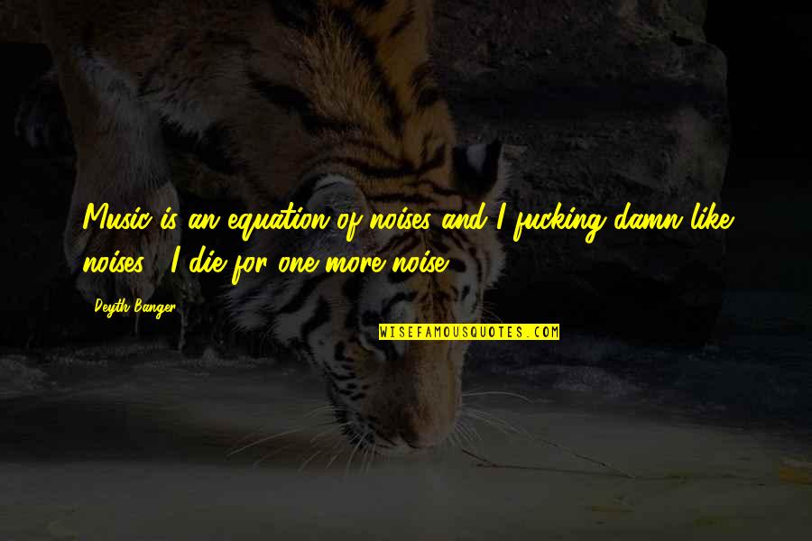 Fence Repair Quotes By Deyth Banger: Music is an equation of noises and I