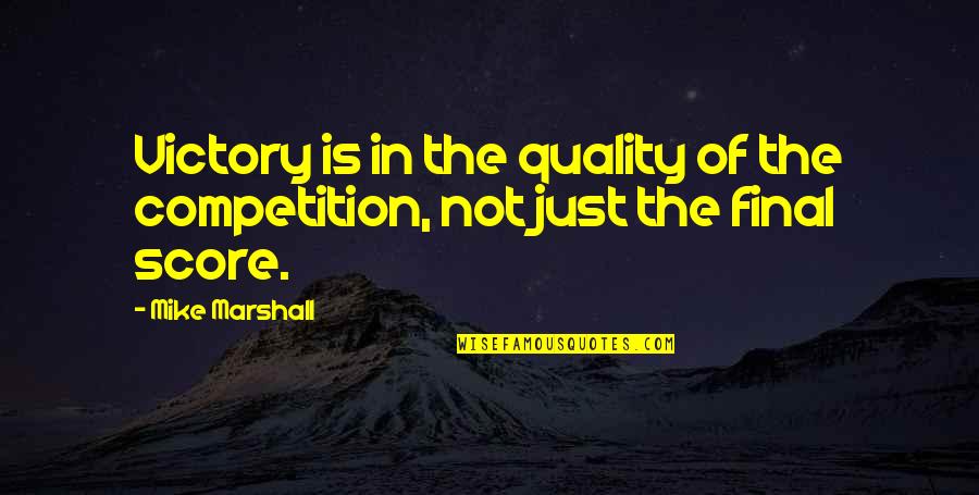 Fence Sayings Quotes By Mike Marshall: Victory is in the quality of the competition,