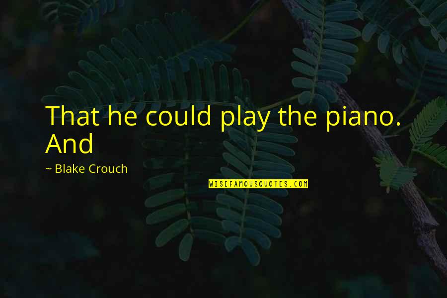 Fence Sitting Quotes By Blake Crouch: That he could play the piano. And