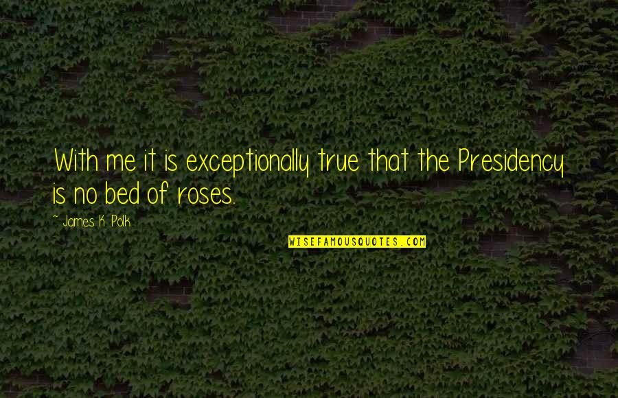 Fence Stain Quote Quotes By James K. Polk: With me it is exceptionally true that the