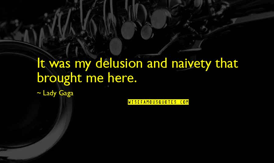 Fence Stain Quote Quotes By Lady Gaga: It was my delusion and naivety that brought