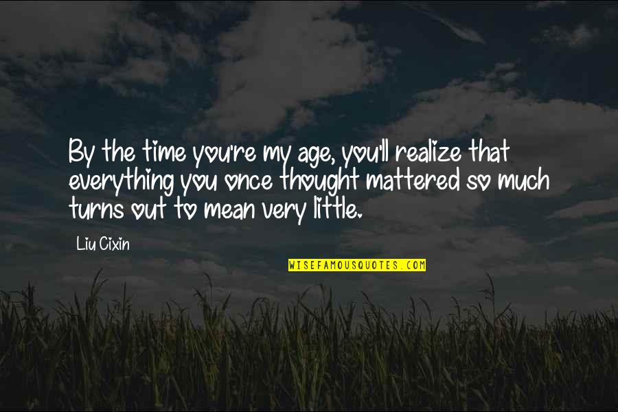 Fence Stain Quote Quotes By Liu Cixin: By the time you're my age, you'll realize