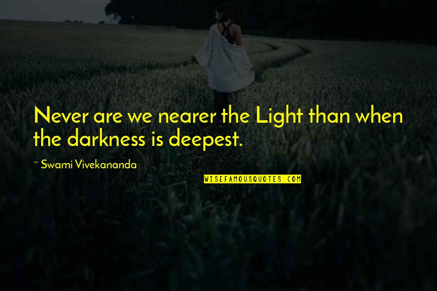 Fence Stain Quote Quotes By Swami Vivekananda: Never are we nearer the Light than when