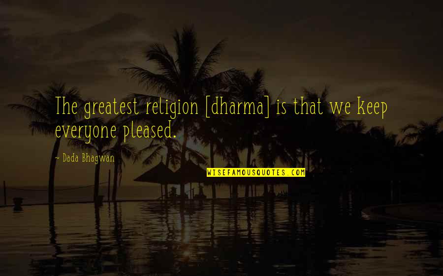 Fence Staining Quote Quotes By Dada Bhagwan: The greatest religion [dharma] is that we keep