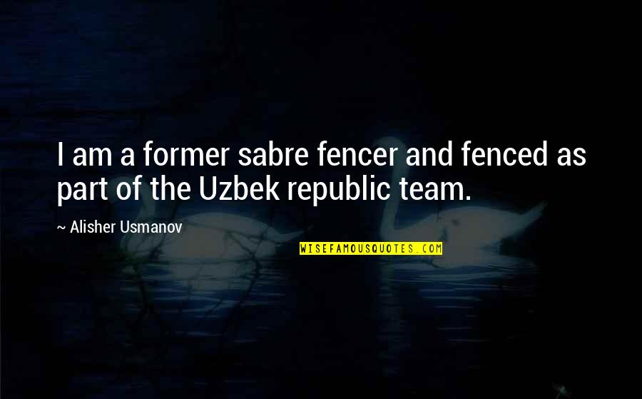 Fenced In Quotes By Alisher Usmanov: I am a former sabre fencer and fenced