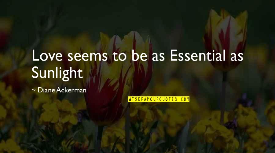 Fenced In Quotes By Diane Ackerman: Love seems to be as Essential as Sunlight