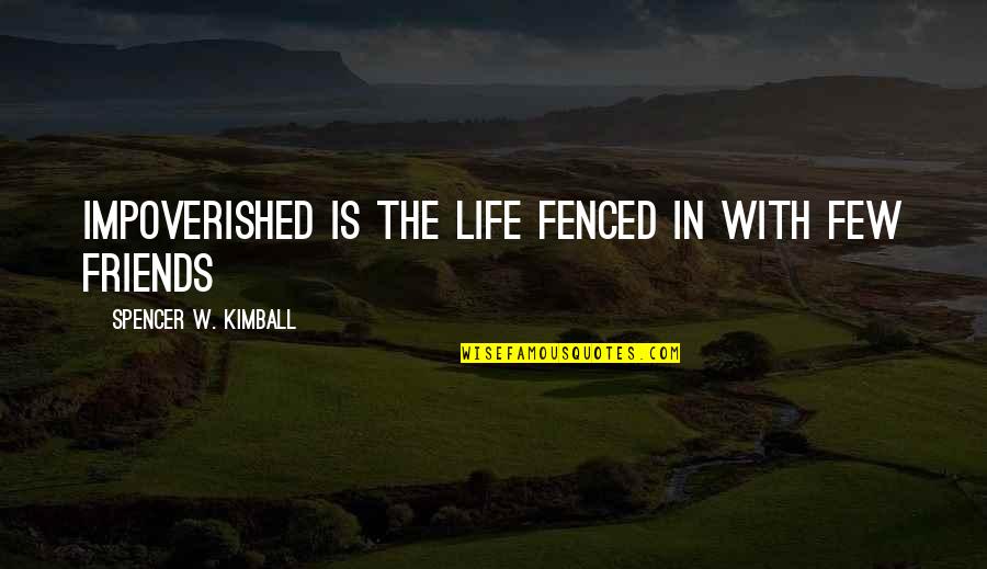 Fenced In Quotes By Spencer W. Kimball: Impoverished is the life fenced in with few