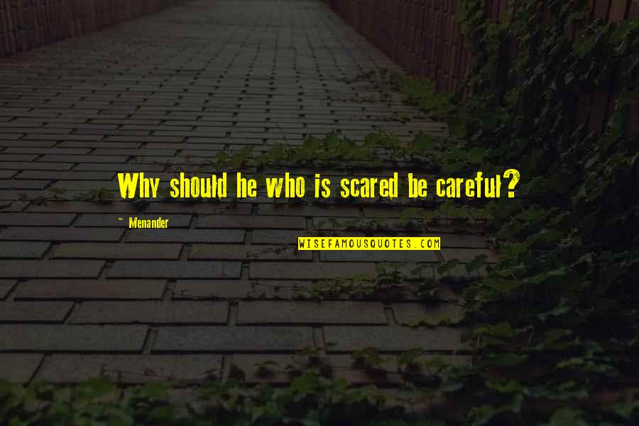 Fenced Yards Quotes By Menander: Why should he who is scared be careful?