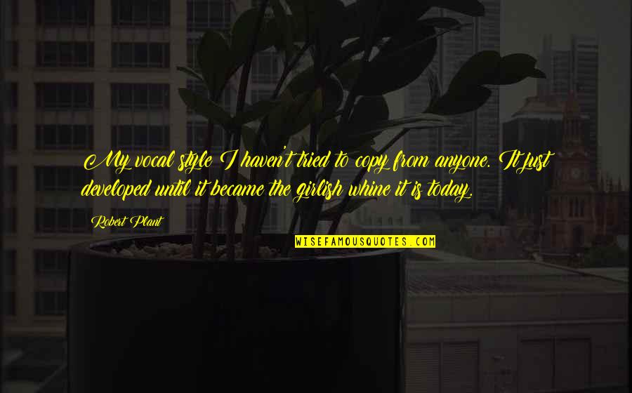 Fenceless Quotes By Robert Plant: My vocal style I haven't tried to copy Fenceless Quotes By Robert Plant: My vocal style I haven't tried to copy