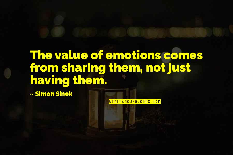 Fenceless Quotes By Simon Sinek: The value of emotions comes from sharing them,