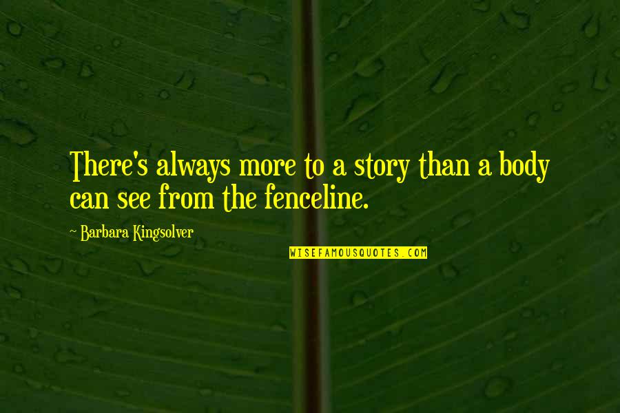 Fenceline Quotes By Barbara Kingsolver: There's always more to a story than a