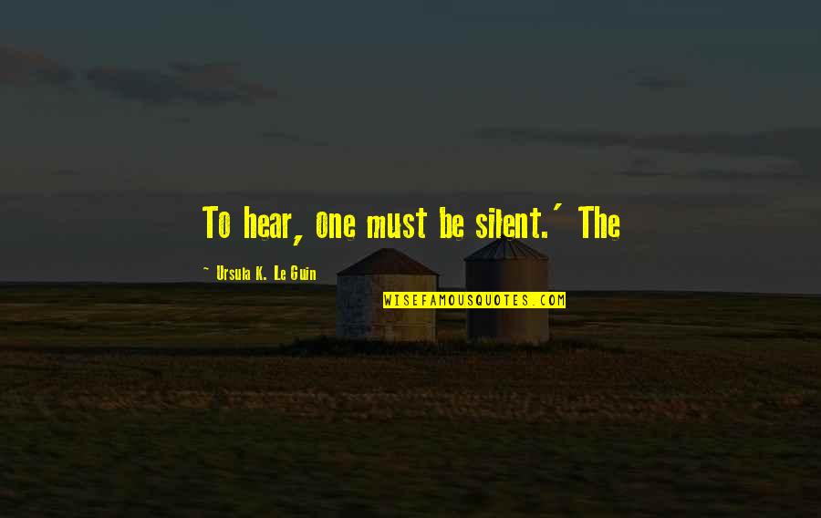 Fenceline Quotes By Ursula K. Le Guin: To hear, one must be silent.' The Fenceline Quotes By Ursula K. Le Guin: To hear, one must be silent.' The