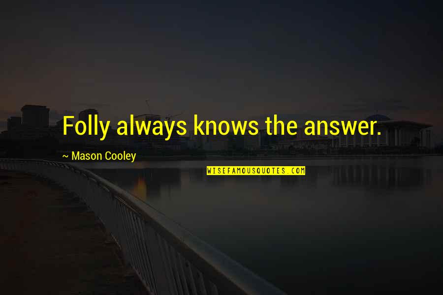Fencerow Of Iris Quotes By Mason Cooley: Folly always knows the answer.